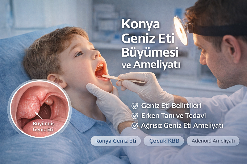 Konya Geniz Eti Büyümesi ve Ameliyatı – Çocuk KBB Tedavisi